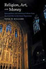 9781469654713-1469654717-Religion, Art, and Money: Episcopalians and American Culture from the Civil War to the Great Depression