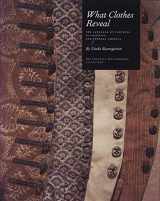 9780300181074-0300181078-What Clothes Reveal: The Language of Clothing in Colonial and Federal America