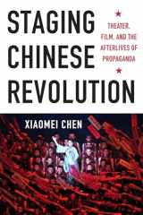 9780231166386-0231166389-Staging Chinese Revolution: Theater, Film, and the Afterlives of Propaganda