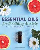 9781646114887-1646114884-Essential Oils for Soothing Anxiety: Remedies and Rituals to Feel Calm and Refreshed