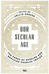 9780692919996-0692919996-Our Secular Age: Ten Years of Reading and Applying Charles Taylor