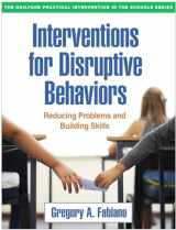 9781462526611-1462526616-Interventions for Disruptive Behaviors: Reducing Problems and Building Skills (The Guilford Practical Intervention in the Schools Series)