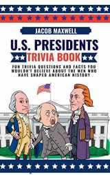 9781649920584-164992058X-U.S. Presidents Trivia Book: Fun Trivia Questions and Facts You Wouldn't Believe About the Men Who Have Shaped American History