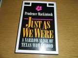 9780292752009-0292752008-Just As We Were: A Narrow Slice of Texas Womanhood (Southwestern Writers Collection Series)