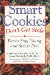 9781575664125-1575664127-Smart Cookies Don't Get Stale: Eat to Stay Young and Stress Free
