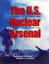 9781557506818-1557506817-The U.S. Nuclear Arsenal: A History of Weapons and Delivery Systems since 1945