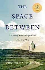 9781631520495-1631520490-The Space Between: A Memoir of Mother-Daughter Love at the End of Life