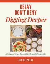 9781722831592-1722831596-Delay, Don't Deny Digging Deeper: Advancing Your Intermittent Fasting Lifestyle