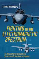9781682478493-1682478491-Fighting in the Electromagnetic Spectrum: U.S. Navy and Marine Corps Electronic Warfare Aircraft, Operations, and Equipment