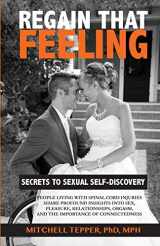9781505444995-1505444993-Regain That Feeling: Secrets to Sexual Self-Discovery: People Living With Spinal Cord Injuries Share Profound Insights Into Sex, Pleasure, Relationships, Orgasm, and the Importance of Connectedness