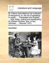 9781140715733-1140715739-M. Fabius Quinctilianus His Institutes of Eloquence: Or, the Art of Speaking in Public, ... Translated Into English, ... with Notes, Critical and ... Esq; In Two Volumes. ... Volume 1 of 2