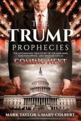 9780998142678-0998142670-The Trump Prophecies: The Astonishing True Story of the Man Who Saw Tomorrow... and What He Says Is Coming Next