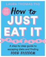 9781529043693-1529043697-How to Just Eat It: A Step-by-Step Guide to Escaping Diets and Finding Food Freedom