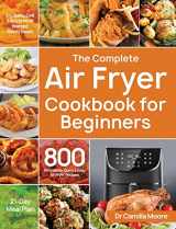 9781953702326-1953702325-The Complete Air Fryer Cookbook for Beginners: 800 Affordable, Quick & Easy Air Fryer Recipes Fry, Bake, Grill & Roast Most Wanted Family Meals 21-Day Meal Plan