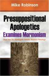 9781432702892-1432702890-Presuppositional Apologetics Examines Mormonism: How Van Til's Apologetic Refutes Mormon Theology