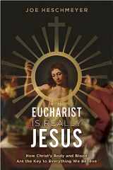 9781683573074-1683573072-The Eucharist Is Really Jesus- How Christ’s Body and Blood Are the Key to Everything We Believe