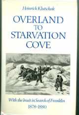 9780802057624-0802057624-Overland to Starvation Cove: With the Inuit in Search of Franklin, 1878-1880