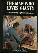 9780684145099-068414509X-The Man Who Loves Giants: An Artist among Elephants and Engines David Shepherd's Autobiography