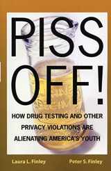 9781567512977-1567512976-Piss Off!: How Drug Testing and Other Privacy Violations are Alienating America's Youth
