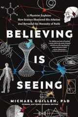 9781496455581-1496455584-Believing Is Seeing: A Physicist Explains How Science Shattered His Atheism and Revealed the Necessity of Faith