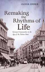 9780199571208-0199571201-Remaking the Rhythms of Life: German Communities in the Age of the Nation-State (Oxford Studies in Modern European History)
