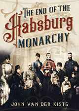 9781781557709-1781557705-The End of the Habsburgs: The Decline and Fall of the Austrian Monarchy