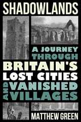 9780393635348-0393635341-Shadowlands: A Journey Through Britain's Lost Cities and Vanished Villages