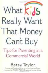 9780446529648-0446529648-What Kids Really Want That Money Can't Buy: Tips for Parenting in a Commercial World