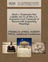 9781270418498-1270418491-Blunt v. Employers Mut Liability Ins Co of Wis U.S. Supreme Court Transcript of Record with Supporting Pleadings