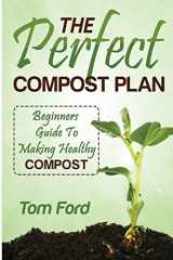 9781497539983-1497539986-The Perfect Compost Plan: Beginners Guide To Making Healthy Compost