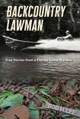 9780813044293-0813044294-Backcountry Lawman: True Stories from a Florida Game Warden (Florida History and Culture)