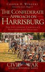 9781540207784-1540207781-The Confederate Approach on Harrisburg: The Gettysburg Campaign's Northernmost Reaches