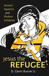 9781506479361-1506479367-Jesus the Refugee: Ancient Injustice and Modern Solidarity