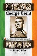 9781593935993-1593935994-George Brent - Ireland's Gift to Hollywood and its Leading Ladies