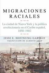 9781607856139-1607856131-Migraciones raciales: La ciudad de Nueva York y la política revolucionaria en el Caribe hispánico (Spanish Edition)