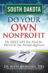 9781633080867-1633080862-South Dakota Do Your Own Nonprofit: The ONLY GPS You Need for 501c3 Tax Exempt Approval