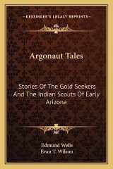 9781163189023-1163189022-Argonaut Tales: Stories Of The Gold Seekers And The Indian Scouts Of Early Arizona