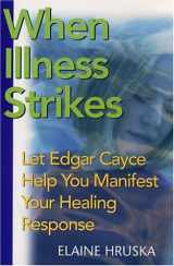 9780876044919-0876044917-When Illness Strikes: Let Edgar Cayce Help You Manifest Your Healing Response