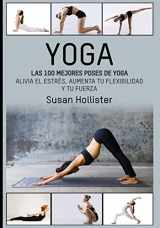 9781795643306-1795643307-Yoga: Las 100 Mejores Poses De Yoga: Alivia El Estrés, Aumenta Tu Flexibilidad Y Tu Fuerza (Posturas Poses de Yoga Técnicas de Ejercicio y Guía Para la) (Spanish Edition)