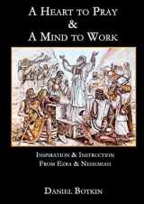 9781365955419-1365955419-A Heart to Pray & A Mind to Work: Inspiration & Instruction from Ezra & Nehemiah