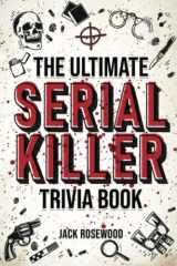 9781648450891-164845089X-The Ultimate Serial Killer Trivia Book: A Collection Of Fascinating Facts And Disturbing Details About Infamous Serial Killers And Their Horrific Crimes (Perfect True Crime Gift)