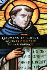 9781647123284-1647123283-Growing in Virtue: Aquinas on Habit (Moral Traditions)