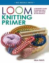 9780312366612-0312366612-Loom Knitting Primer: A Beginner's Guide to Knitting on a Loom, with Over 30 Fun Projects (No-Needle Knits)