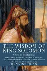 9781952900204-1952900204-The Wisdom of King Solomon: A Volume Containing: Proverbs Ecclesiastes The Wisdom of Solomon The Song of Solomon The Psalms of Solomon, and The Odes of Solomon