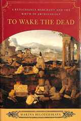 9780393065541-0393065545-To Wake the Dead: A Renaissance Merchant and the Birth of Archaeology