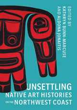 9780295747132-0295747137-Unsettling Native Art Histories on the Northwest Coast (Native Art of the Pacific Northwest: A Bill Holm Center)
