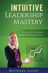9781931074018-1931074011-Intuitive Leadership Mastery: How a CEO doubled profits and halved stress