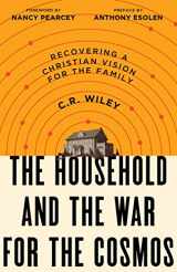 9781947644915-1947644912-The Household and the War for the Cosmos: Recovering a Christian Vision for the Family