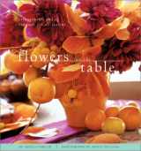 9780811829656-0811829650-Flowers for the Table: Arrangements and Bouquets for All Seasons