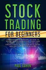 9781708104207-1708104208-Stock Trading for Beginners: Unbreakable Strategies on How to Invest in Stocks, Options, Forex and Futures. Generate Cash Flow and Create Financial Freedom with Swing and Day Trading for a Living